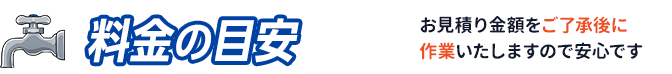 料金の目安。お見積もり金額をご了承後に作業いたしますので安心です。